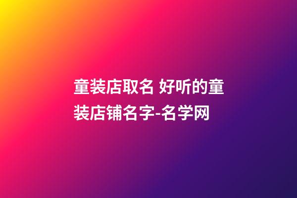 童装店取名 好听的童装店铺名字-名学网